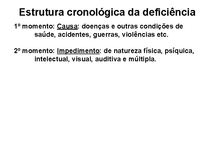 Estrutura cronológica da deficiência 1º momento: Causa: doenças e outras condições de saúde, acidentes,