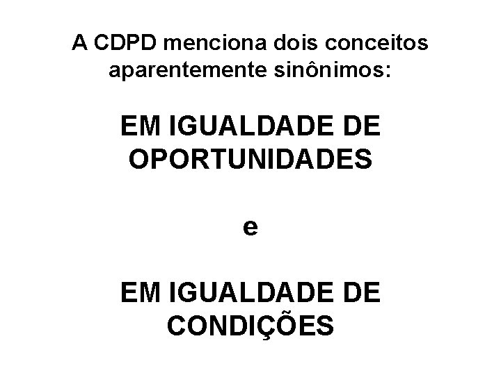 A CDPD menciona dois conceitos aparentemente sinônimos: EM IGUALDADE DE OPORTUNIDADES e EM IGUALDADE