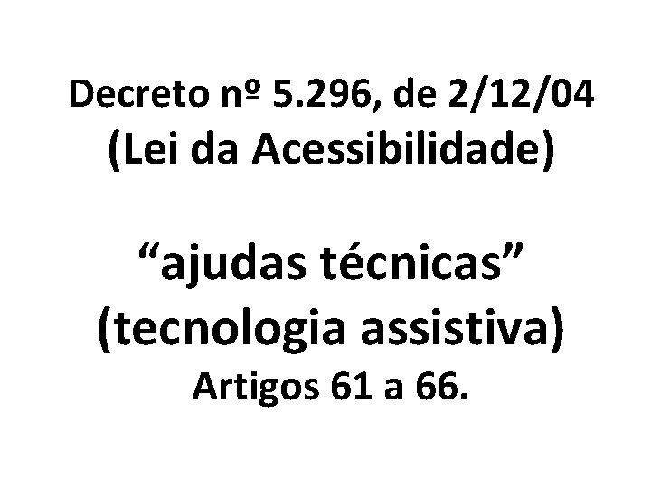 Decreto nº 5. 296, de 2/12/04 (Lei da Acessibilidade) “ajudas técnicas” (tecnologia assistiva) Artigos