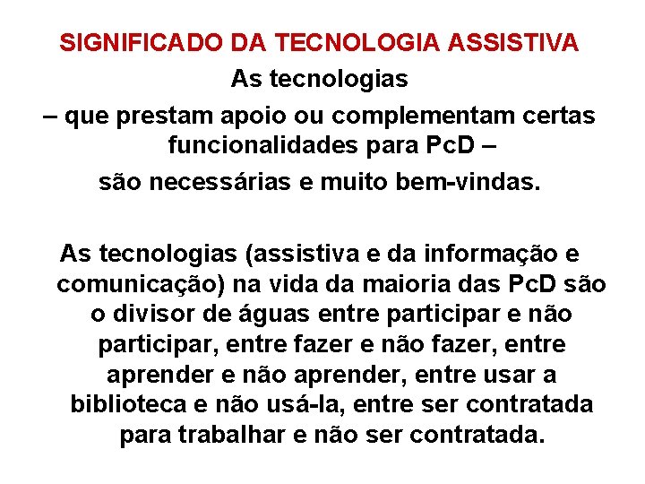 SIGNIFICADO DA TECNOLOGIA ASSISTIVA As tecnologias – que prestam apoio ou complementam certas funcionalidades