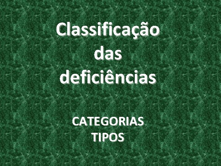 Classificação das deficiências CATEGORIAS TIPOS 