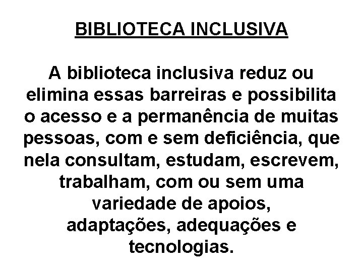 BIBLIOTECA INCLUSIVA A biblioteca inclusiva reduz ou elimina essas barreiras e possibilita o acesso