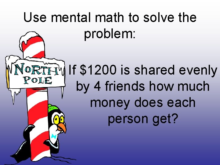Use mental math to solve the problem: If $1200 is shared evenly by 4