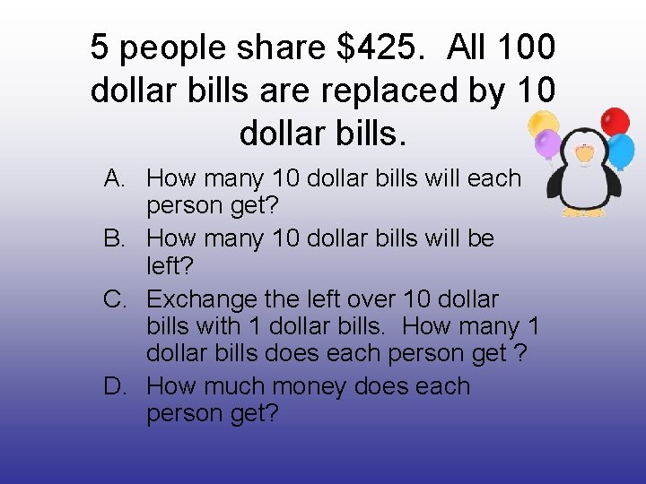 5 people share $425. All 100 dollar bills are replaced by 10 dollar bills.
