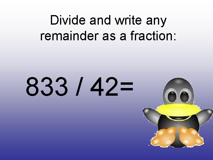 Divide and write any remainder as a fraction: 833 / 42= 