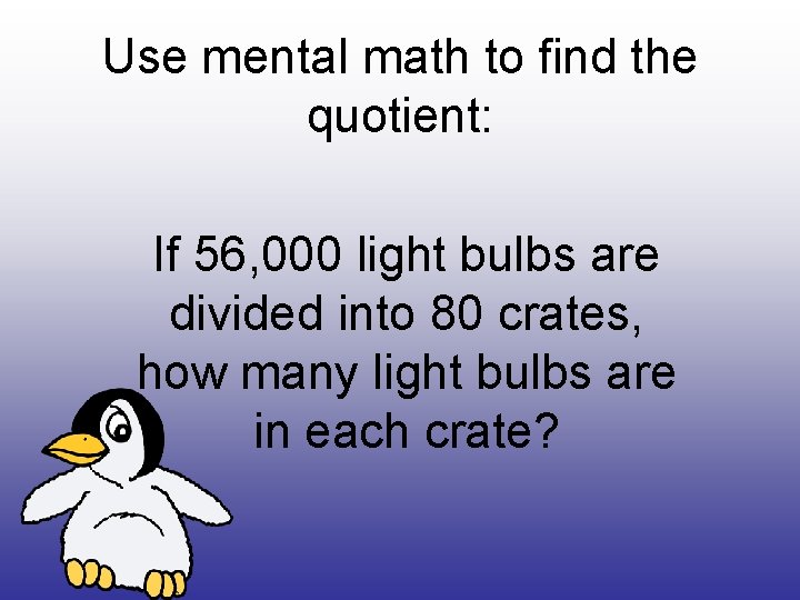 Use mental math to find the quotient: If 56, 000 light bulbs are divided