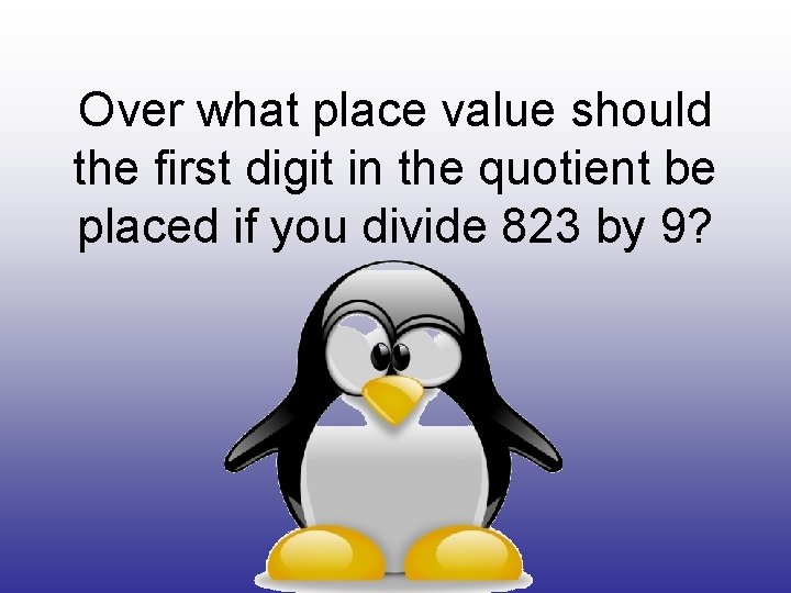 Over what place value should the first digit in the quotient be placed if