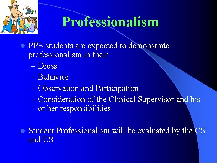 Professionalism l PPB students are expected to demonstrate professionalism in their – Dress –