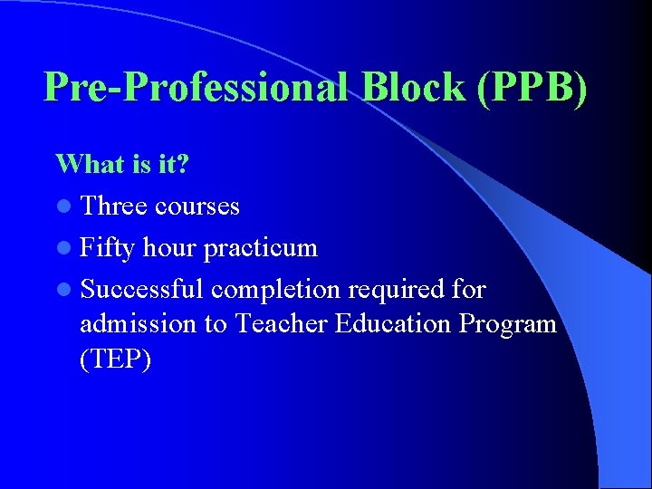 Pre-Professional Block (PPB) What is it? l Three courses l Fifty hour practicum l