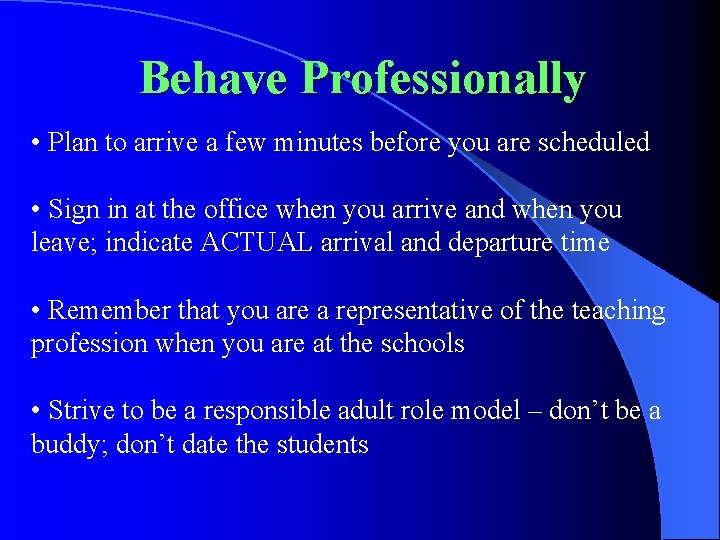 Behave Professionally • Plan to arrive a few minutes before you are scheduled •