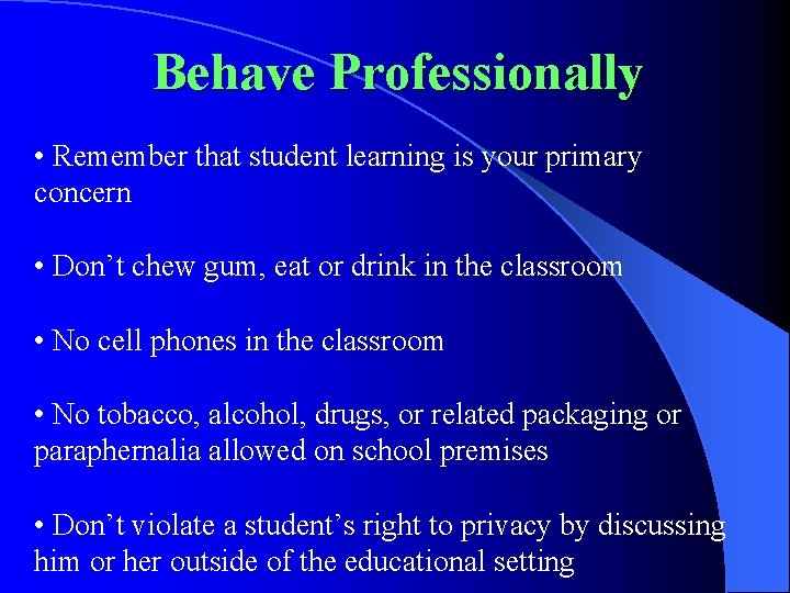 Behave Professionally • Remember that student learning is your primary concern • Don’t chew