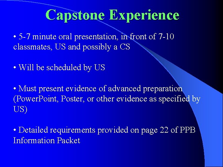 Capstone Experience • 5 -7 minute oral presentation, in front of 7 -10 classmates,