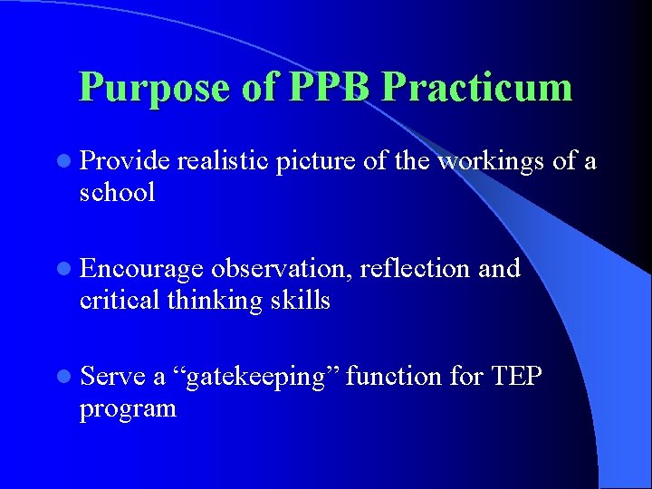 Purpose of PPB Practicum l Provide school realistic picture of the workings of a