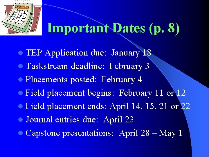 Important Dates (p. 8) l TEP Application due: January 18 l Taskstream deadline: February