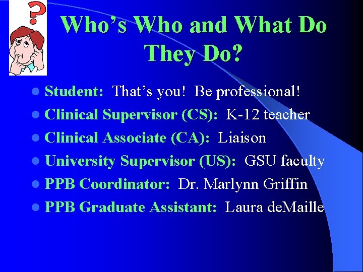 Who’s Who and What Do They Do? l Student: That’s you! Be professional! l