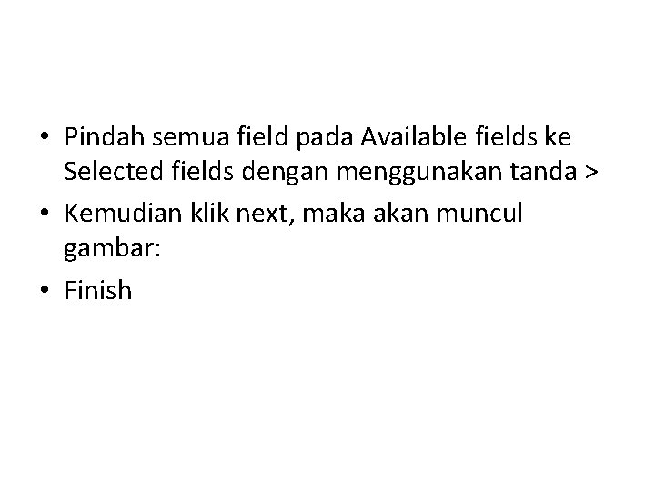  • Pindah semua field pada Available fields ke Selected fields dengan menggunakan tanda
