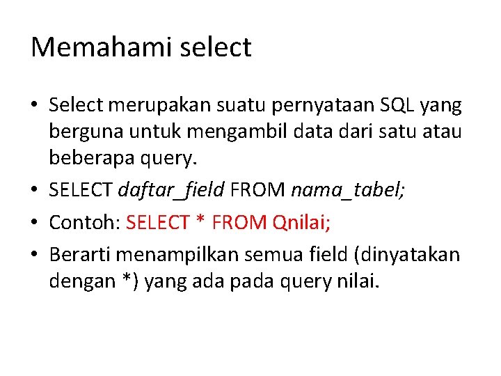 Memahami select • Select merupakan suatu pernyataan SQL yang berguna untuk mengambil data dari