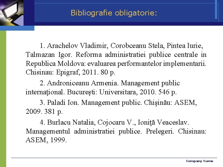 Bibliografie obligatorie: 1. Arachelov Vladimir, Corobceanu Stela, Pintea Iurie, Talmazan Igor. Reforma administratiei publice