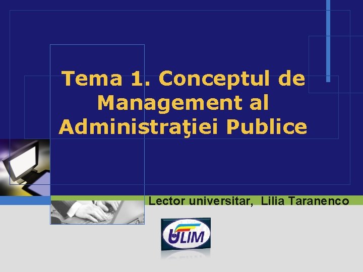 Tema 1. Conceptul de Management al Administraţiei Publice Lector universitar, Lilia Taranenco LOGO 