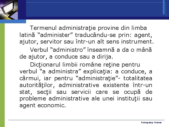 Termenul administraţie provine din limba latină “administer” traducându-se prin: agent, ajutor, servitor sau într-un