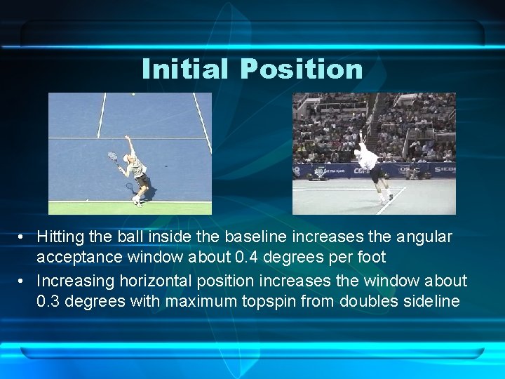 Initial Position • Hitting the ball inside the baseline increases the angular acceptance window