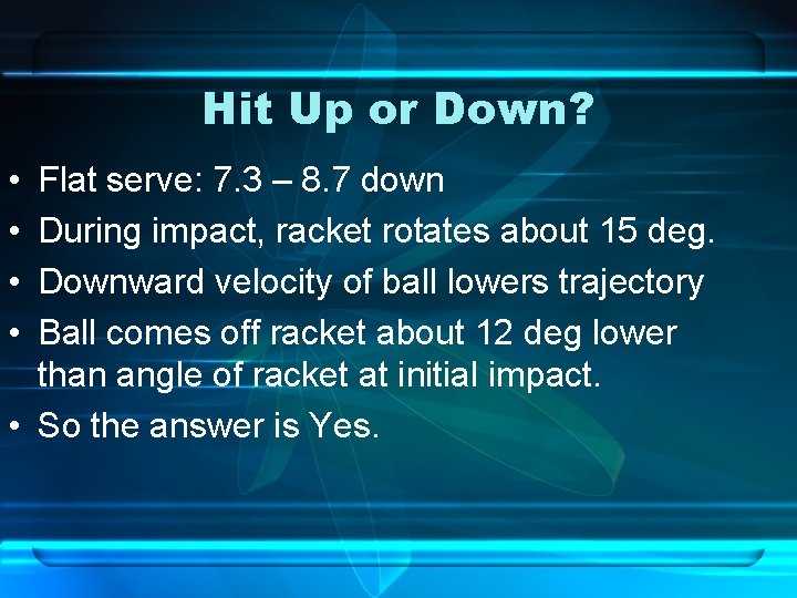 Hit Up or Down? • • Flat serve: 7. 3 – 8. 7 down