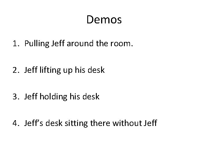 Demos 1. Pulling Jeff around the room. 2. Jeff lifting up his desk 3.
