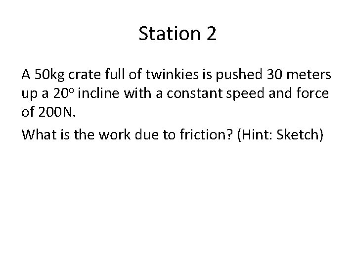 Station 2 A 50 kg crate full of twinkies is pushed 30 meters up