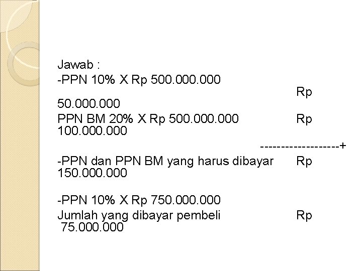 Jawab : -PPN 10% X Rp 500. 000 50. 000 PPN BM 20% X