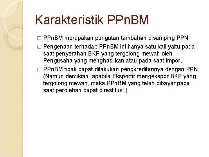 Karakteristik PPn. BM merupakan pungutan tambahan disamping PPN � Pengenaan terhadap PPn. BM ini