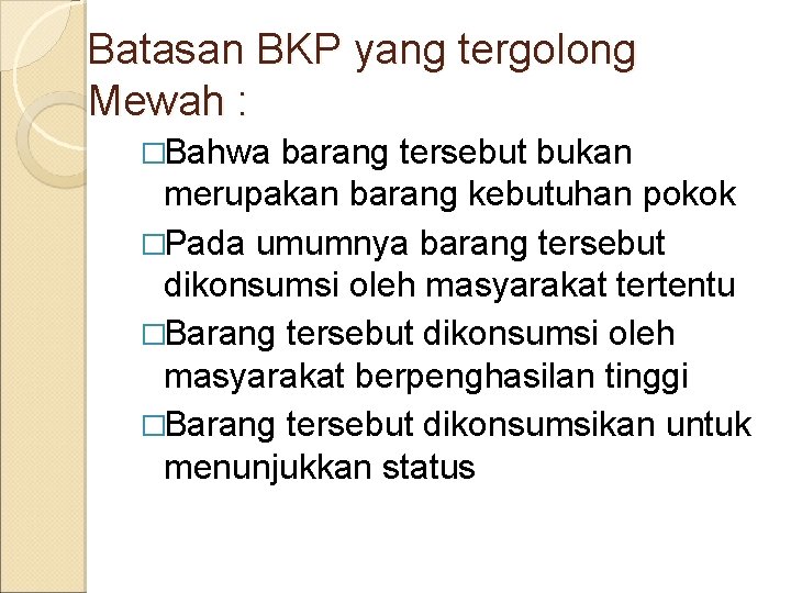 Batasan BKP yang tergolong Mewah : �Bahwa barang tersebut bukan merupakan barang kebutuhan pokok