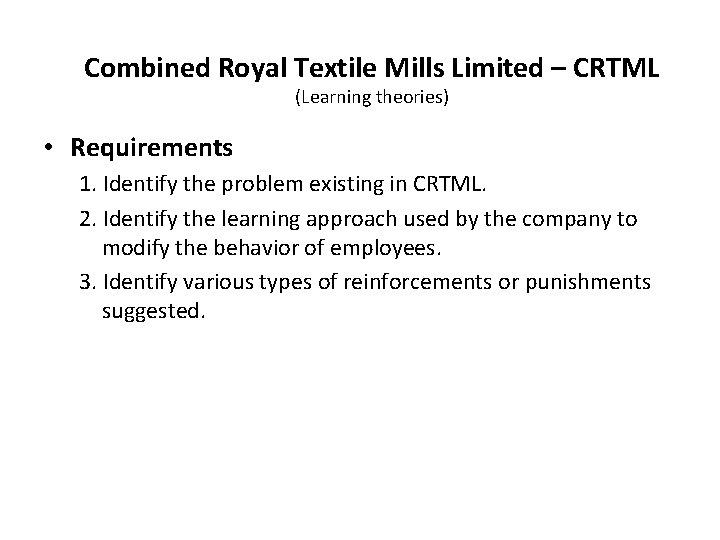 Combined Royal Textile Mills Limited – CRTML (Learning theories) • Requirements 1. Identify the