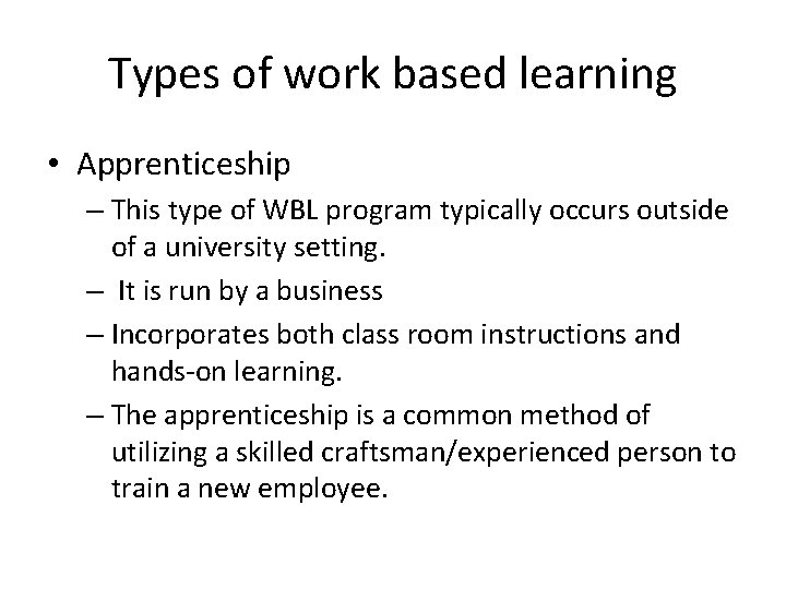 Types of work based learning • Apprenticeship – This type of WBL program typically