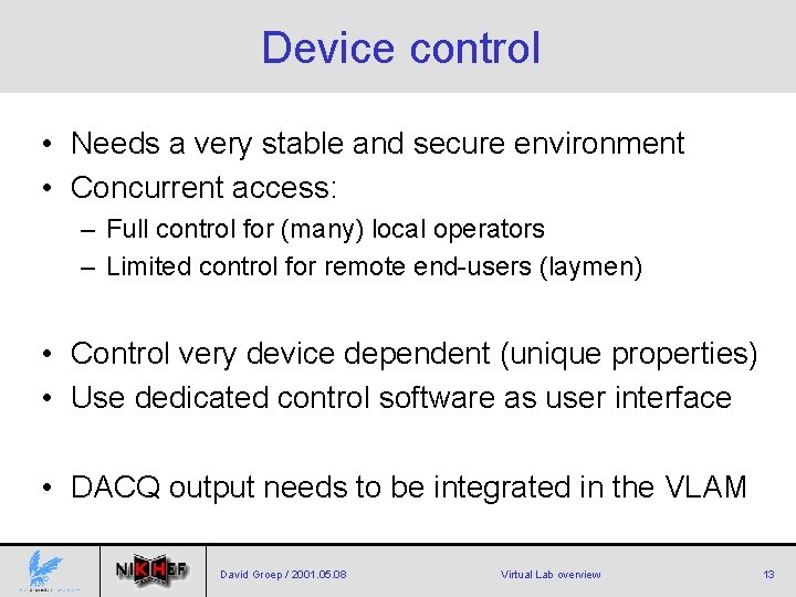 Device control • Needs a very stable and secure environment • Concurrent access: –