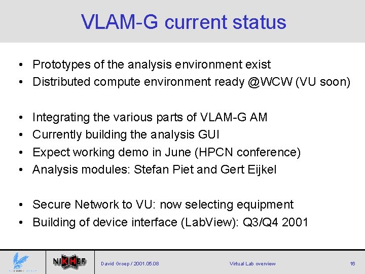 VLAM-G current status • Prototypes of the analysis environment exist • Distributed compute environment
