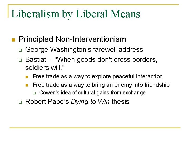 Liberalism by Liberal Means n Principled Non-Interventionism q q George Washington’s farewell address Bastiat