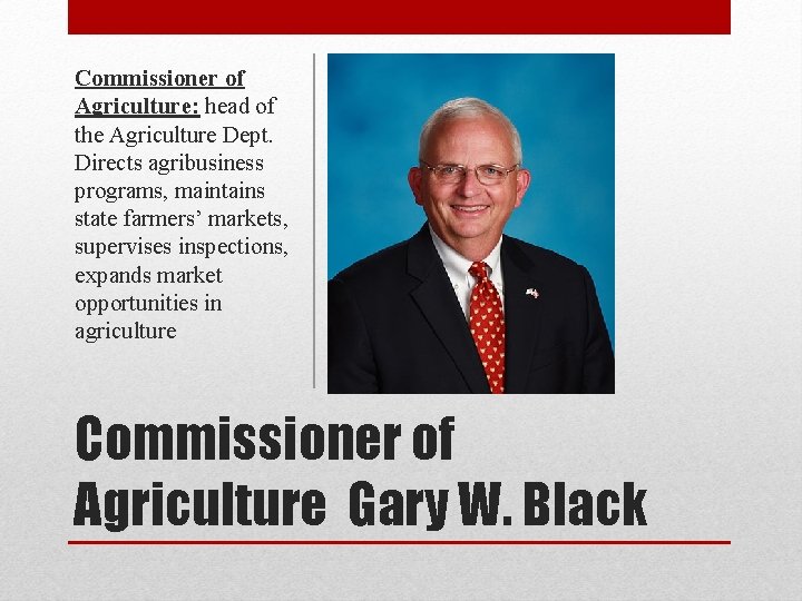 Commissioner of Agriculture: head of the Agriculture Dept. Directs agribusiness programs, maintains state farmers’