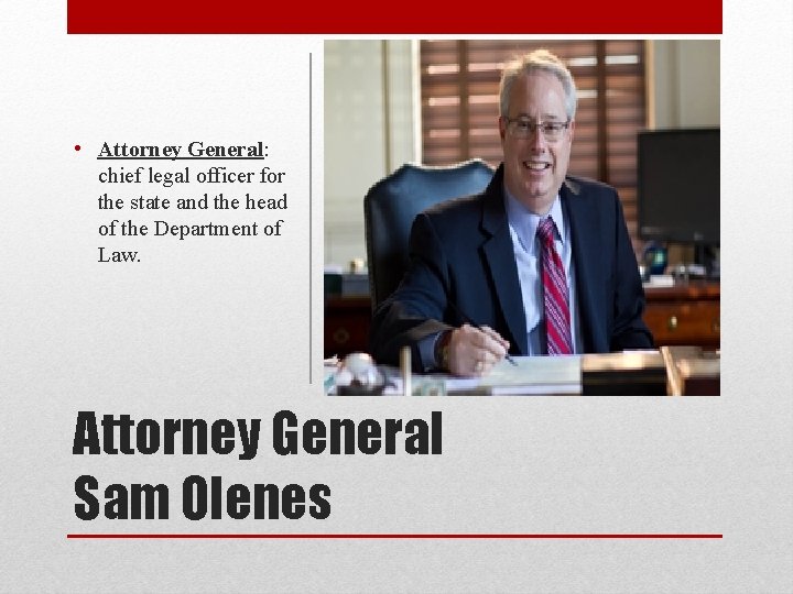  • Attorney General: chief legal officer for the state and the head of