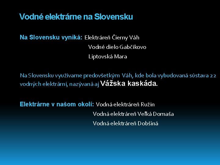 Vodné elektrárne na Slovensku Na Slovensku vyniká: Elektráreň Čierny Váh Vodné dielo Gabčíkovo Liptovská