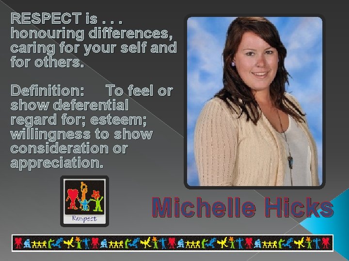 RESPECT is. . . honouring differences, caring for your self and for others. Definition: