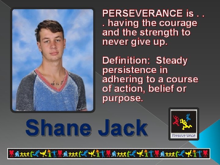PERSEVERANCE is. . . having the courage and the strength to never give up.