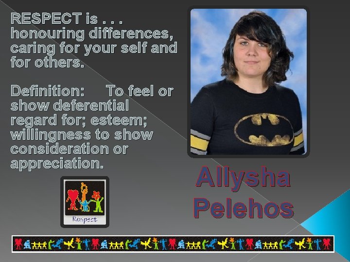 RESPECT is. . . honouring differences, caring for your self and for others. Definition: