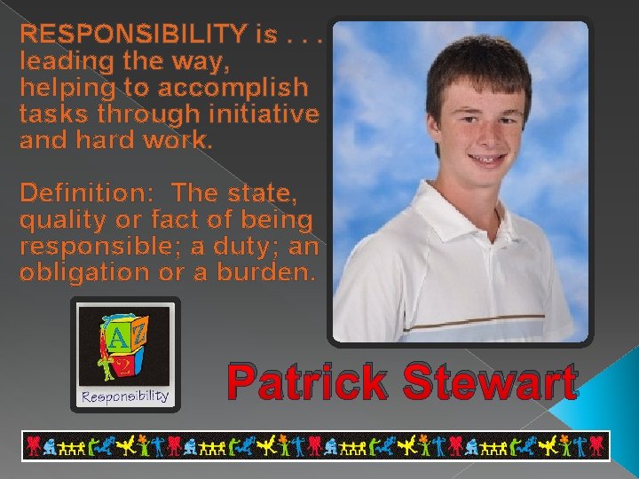 RESPONSIBILITY is. . . leading the way, helping to accomplish tasks through initiative and