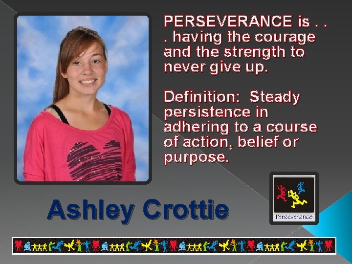 PERSEVERANCE is. . . having the courage and the strength to never give up.