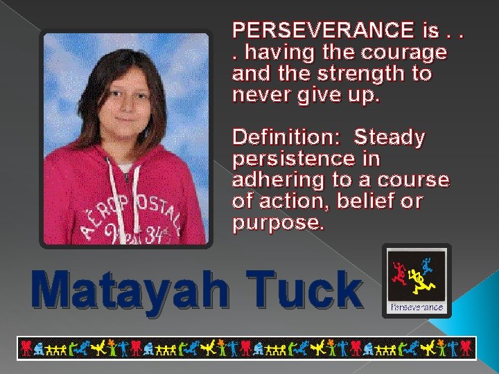 PERSEVERANCE is. . . having the courage and the strength to never give up.