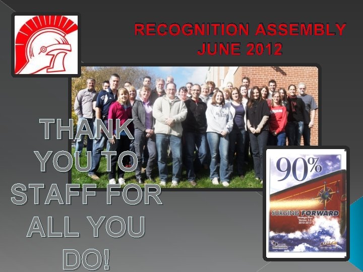 RECOGNITION ASSEMBLY JUNE 2012 THANK YOU TO STAFF FOR ALL YOU DO! 