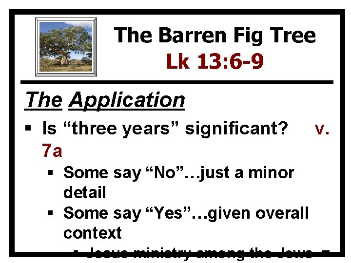 The Barren Fig Tree Lk 13: 6 -9 The Application § Is “three years”