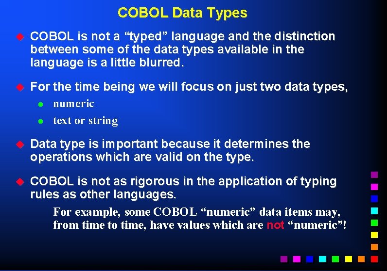 COBOL Data Types u COBOL is not a “typed” language and the distinction between