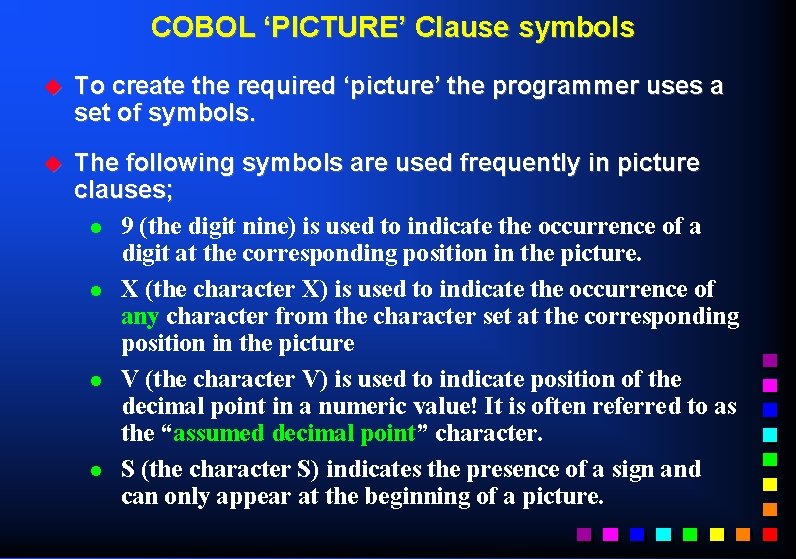 COBOL ‘PICTURE’ Clause symbols u To create the required ‘picture’ the programmer uses a