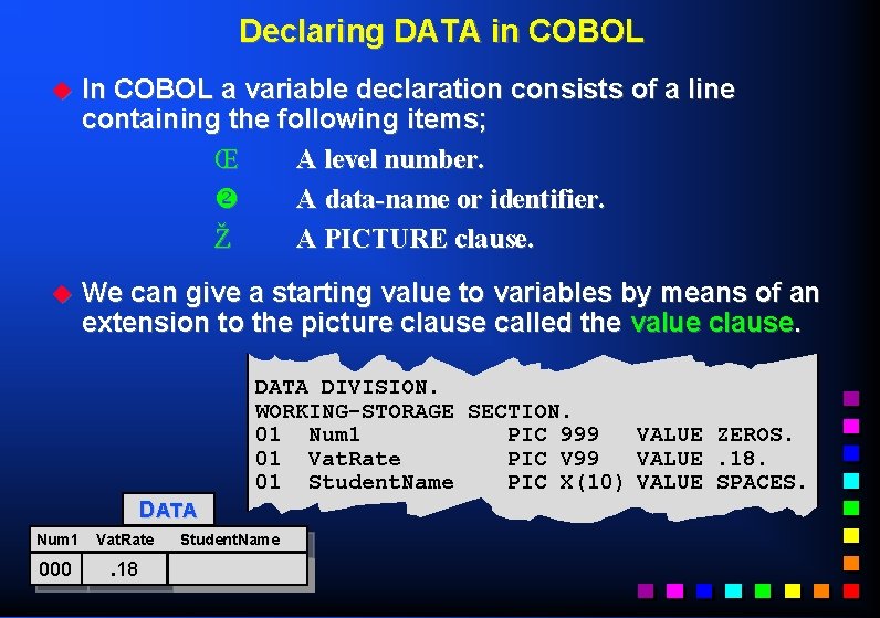 Declaring DATA in COBOL u In COBOL a variable declaration consists of a line